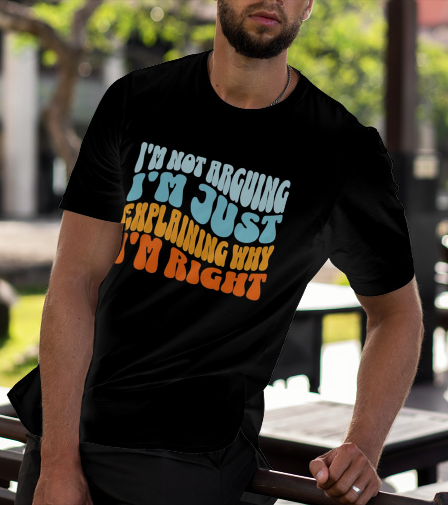 I'm Not Arguing I'm Just Explaining Why I'm Right Groovy T-Shirt