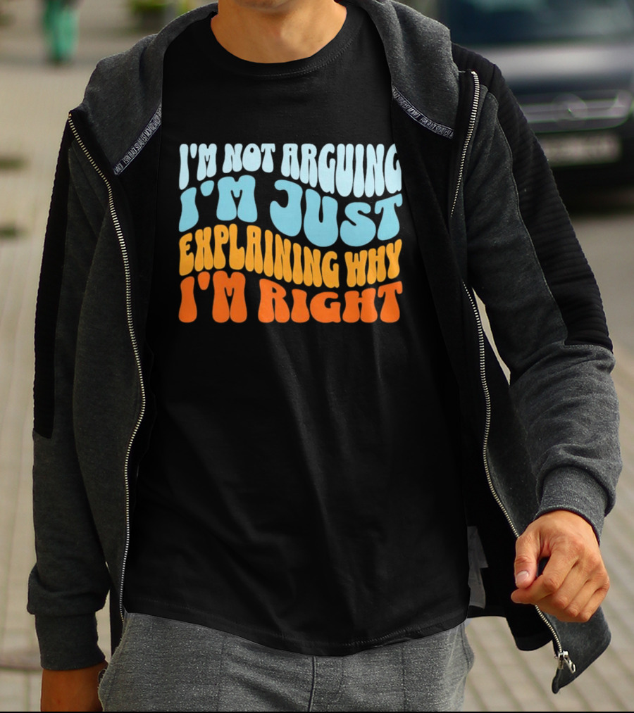 I'm Not Arguing I'm Just Explaining Why I'm Right Groovy T-Shirt