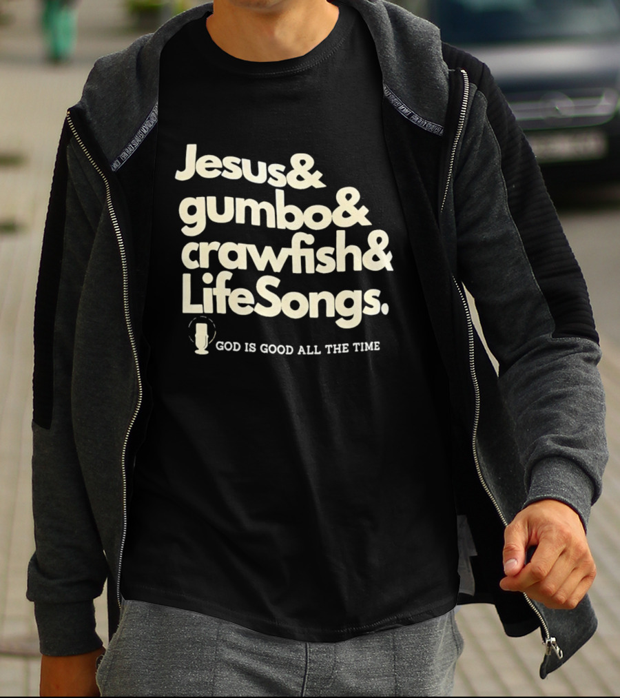 Jesus And Gumbo And Crawfish And LifeSongs God Is Good All The Time T-Shirt