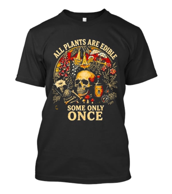 All Plants Are Edible Skull Some Only Once Botanical Grim Reaper T-Shirt