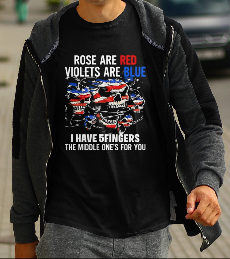 Rose Are Red Violets Are Blue Skull American Flag Five Fingers Middle One T-Shirt