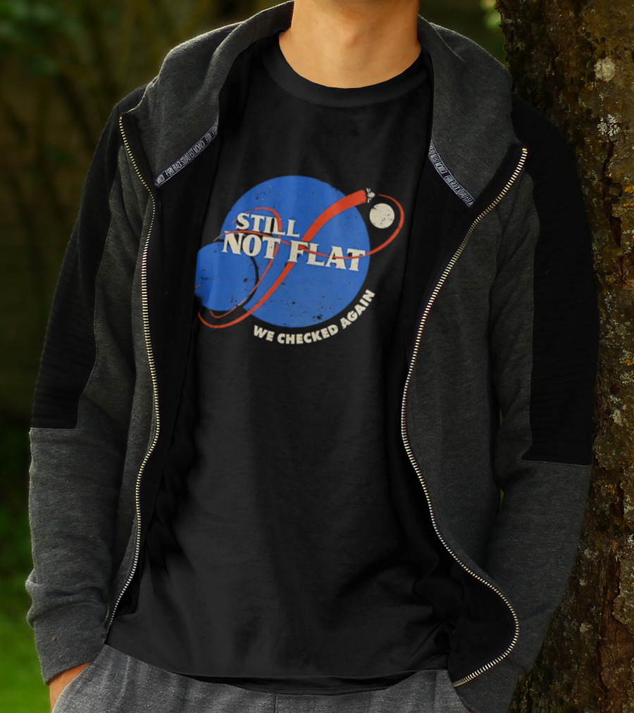 NASA Still Not Flat We Checked Again Science Astronomy Space T-Shirt