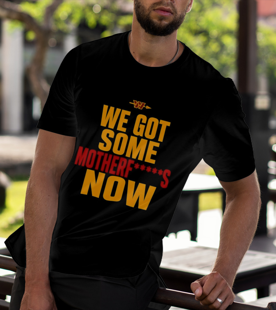 We Got Some Motherf Now Washington Commanders Team Spirit T-Shirt