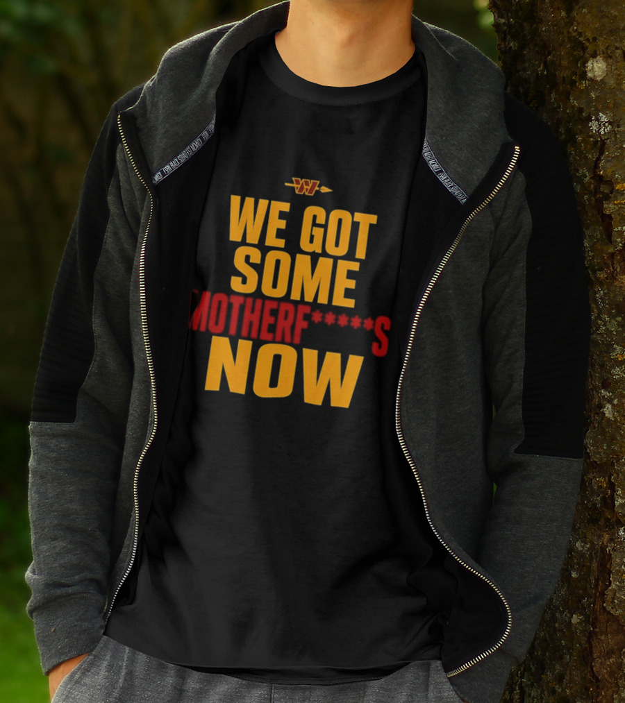 We Got Some Motherf Now Washington Commanders Team Spirit T-Shirt