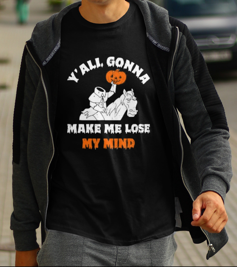 YAll Gonna Make Me Lose My Mind Headless Horseman Halloween T-Shirt