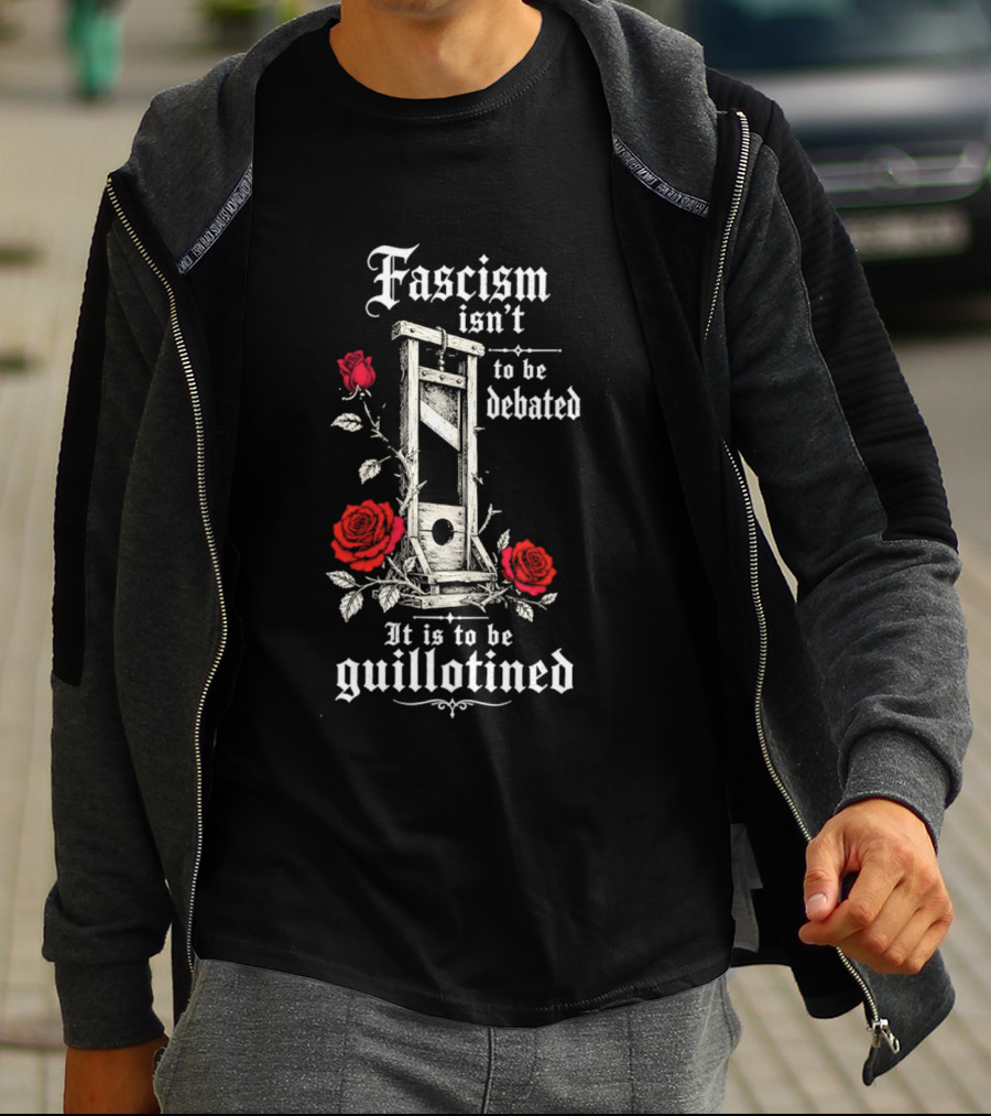 Fascism Isn't To Be Debated It Is To Be Guillotined Roses T-Shirt
