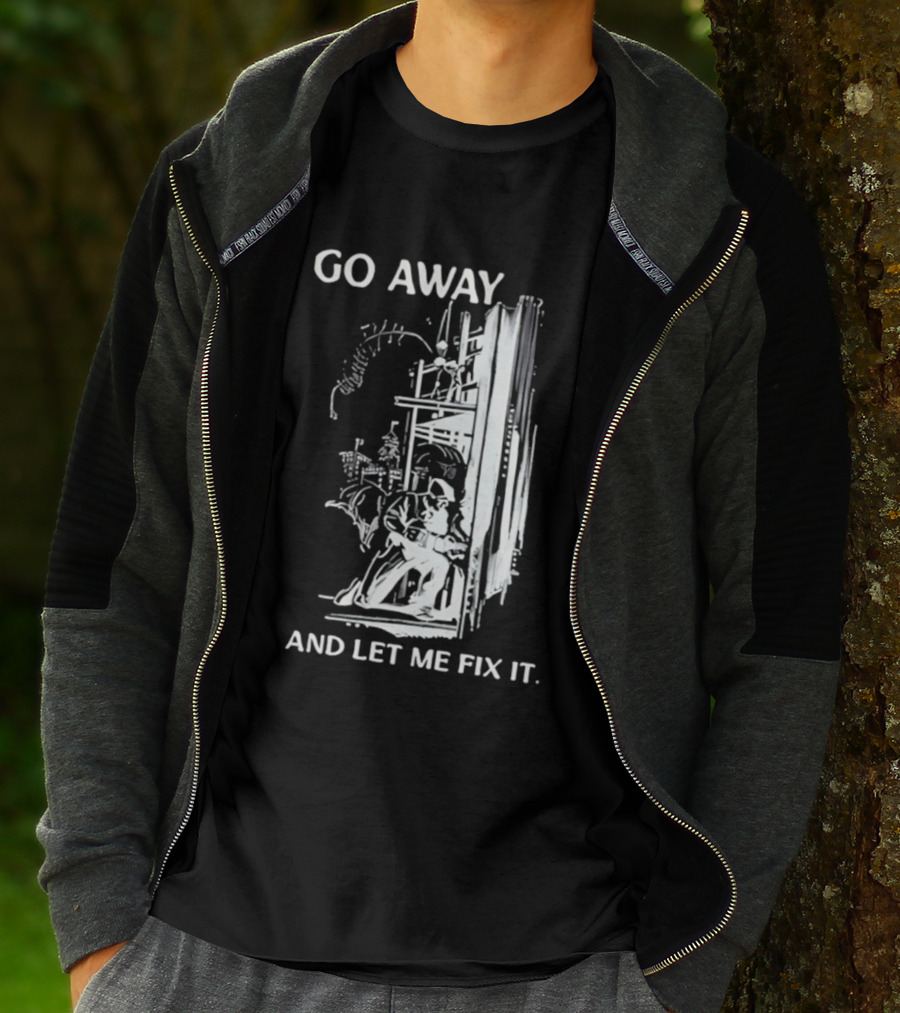 Go Away And Let Me Fix It Handyman Repair Humor Sketch T-Shirt