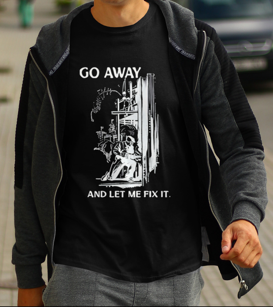 Go Away And Let Me Fix It Handyman Repair Humor Sketch T-Shirt
