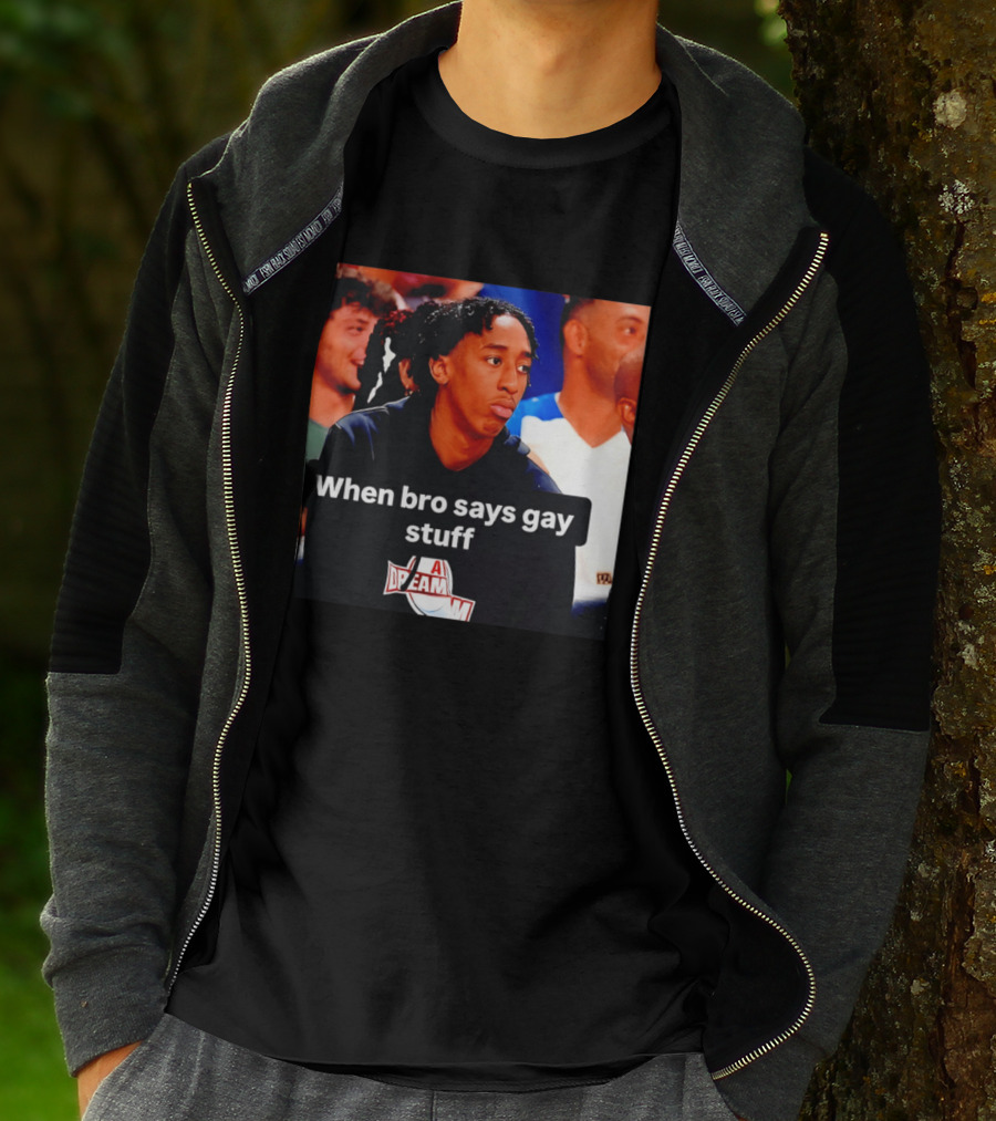 When Bro Says Gay Stuff A Dream T-Shirt