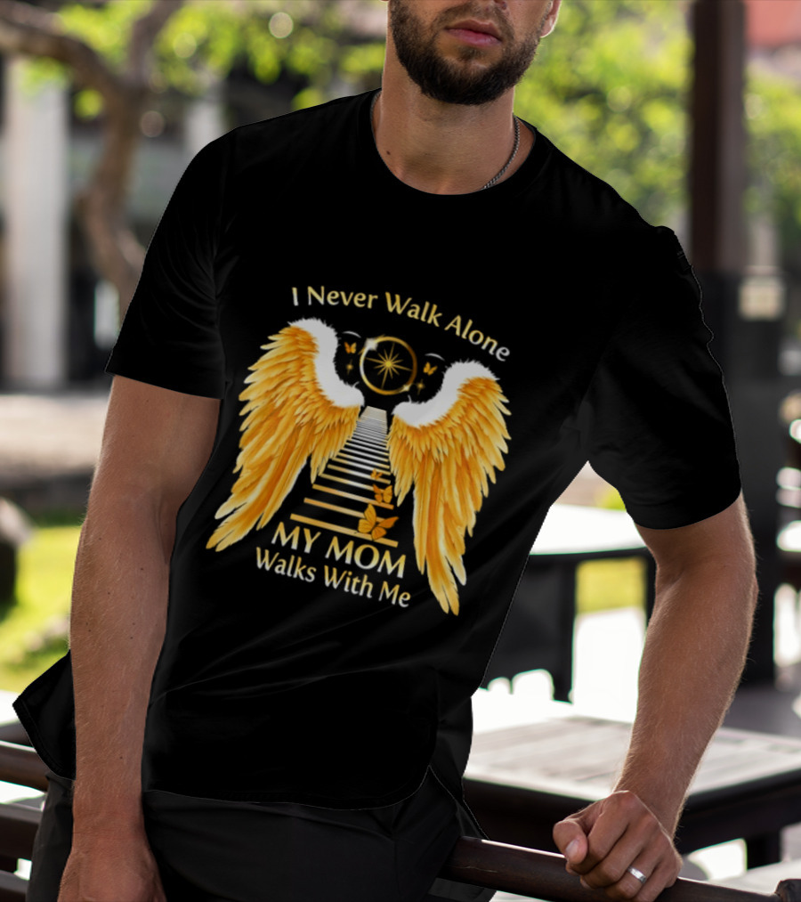 I Never Walk Alone My Mom Walks With Me Angel Wings Heavenly Path T-Shirt