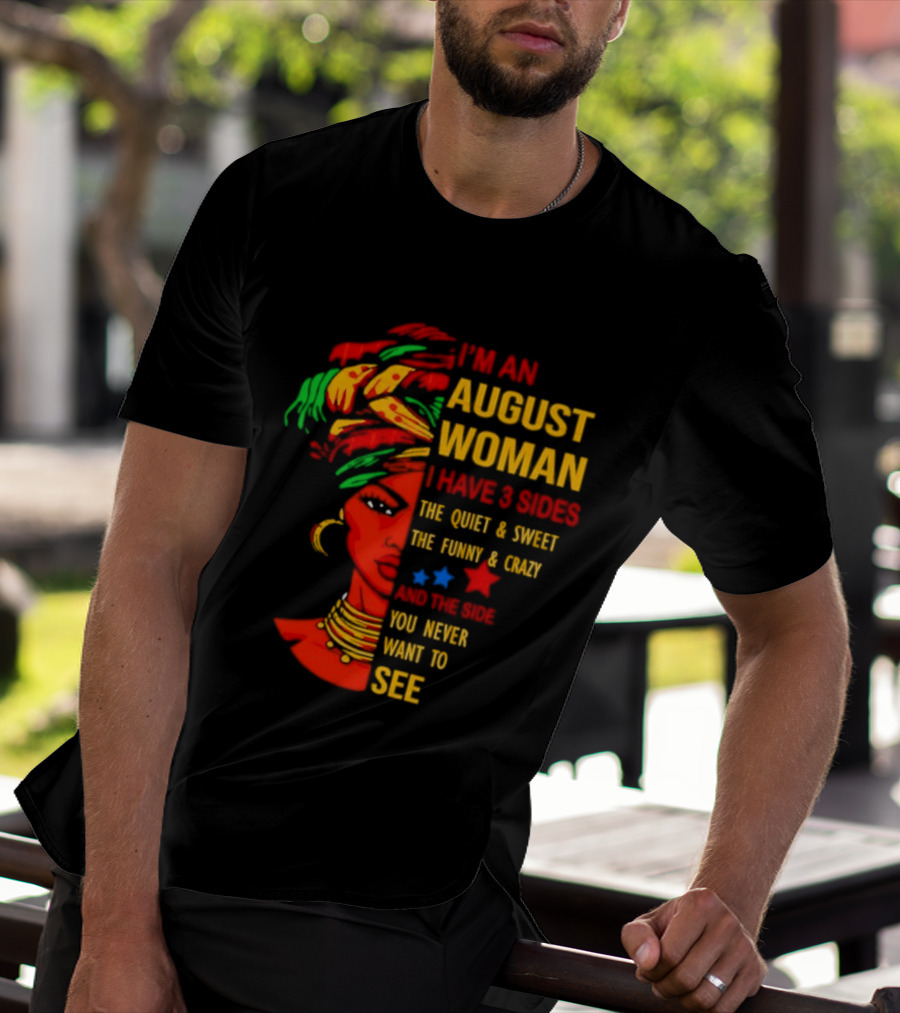 I'm An August Woman I Have 3 Sides The Quiet And Sweet Funny And Crazy You Never Want To See T-Shirt