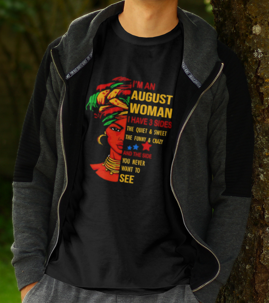 I'm An August Woman I Have 3 Sides The Quiet And Sweet Funny And Crazy You Never Want To See T-Shirt