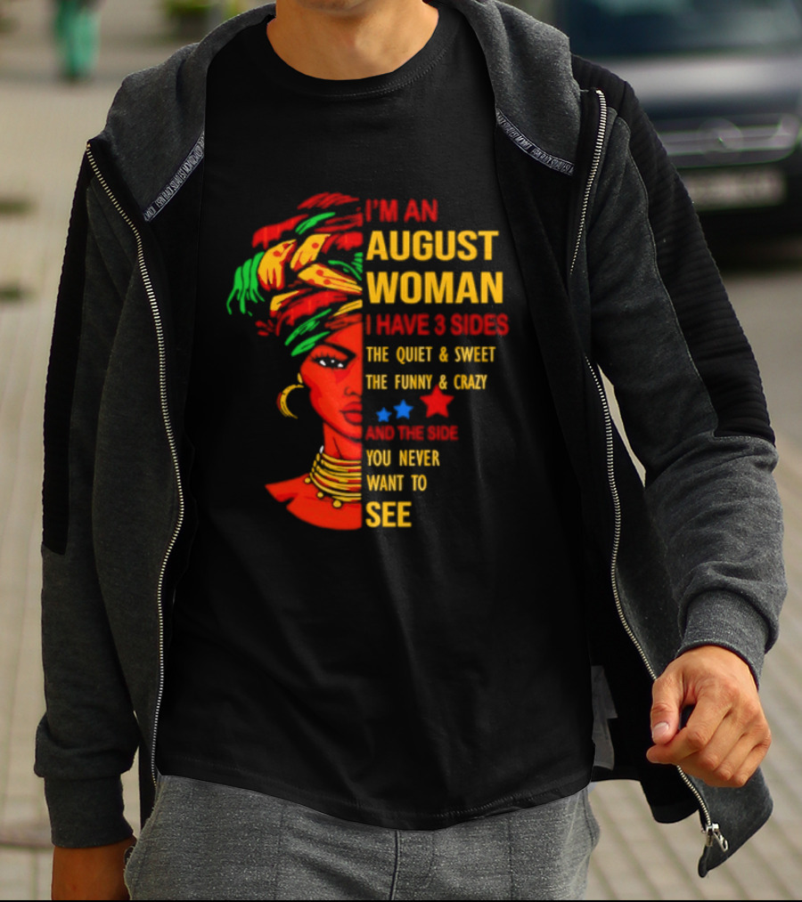 I'm An August Woman I Have 3 Sides The Quiet And Sweet Funny And Crazy You Never Want To See T-Shirt