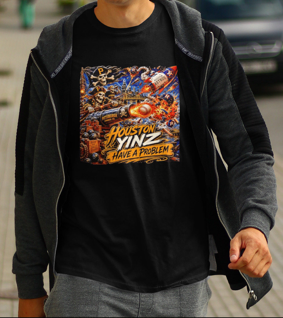 Houston Yinz Have A Problem Pittsburgh Pirates Vs Houston Astros MLB T-Shirt