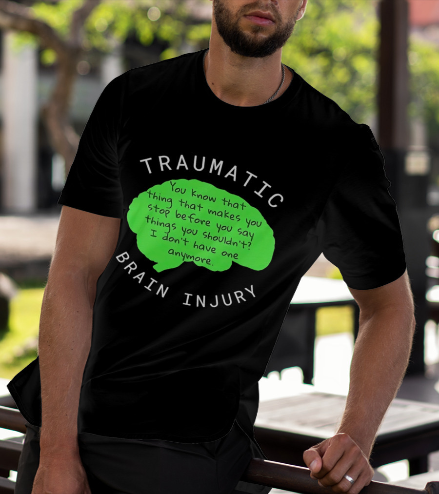 Traumatic Brain Injury You Know That Thing That Makes You Stop Before You Say Things You Shouldn't I Don't Have One Anymore T-Shirt