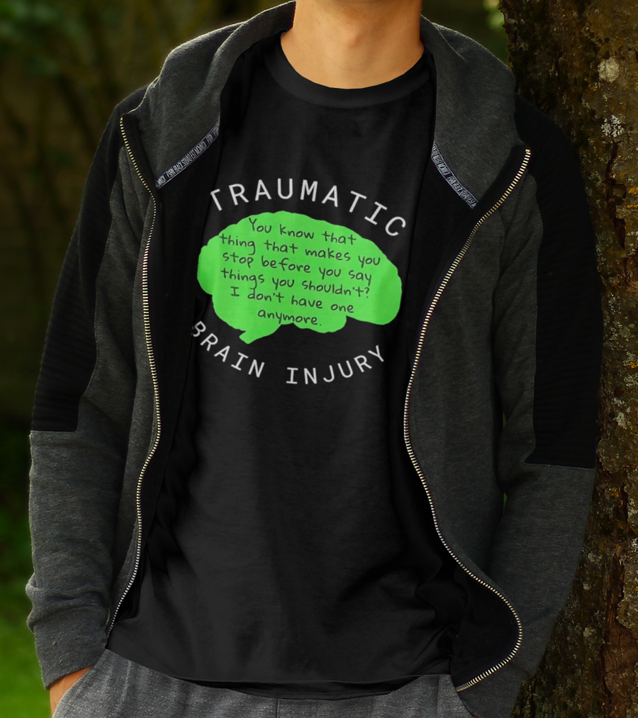 Traumatic Brain Injury You Know That Thing That Makes You Stop Before You Say Things You Shouldn't I Don't Have One Anymore T-Shirt