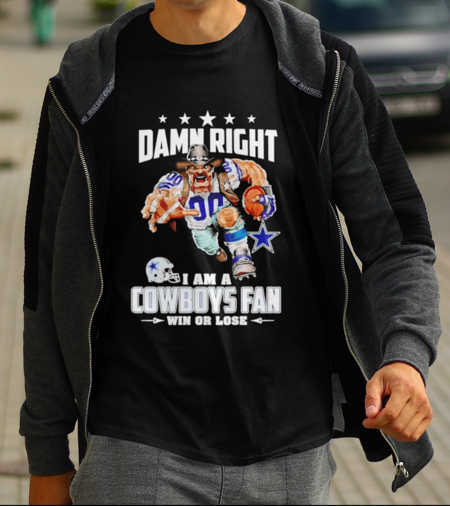 Damn Right I Am A Cowboys Fan Win Or Lose T-Shirt
