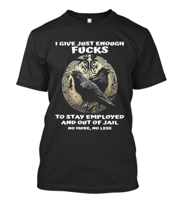 Raven I Give Just Enough Fucks To Stay Employed And Out Of Jail No More No Less T-Shirt