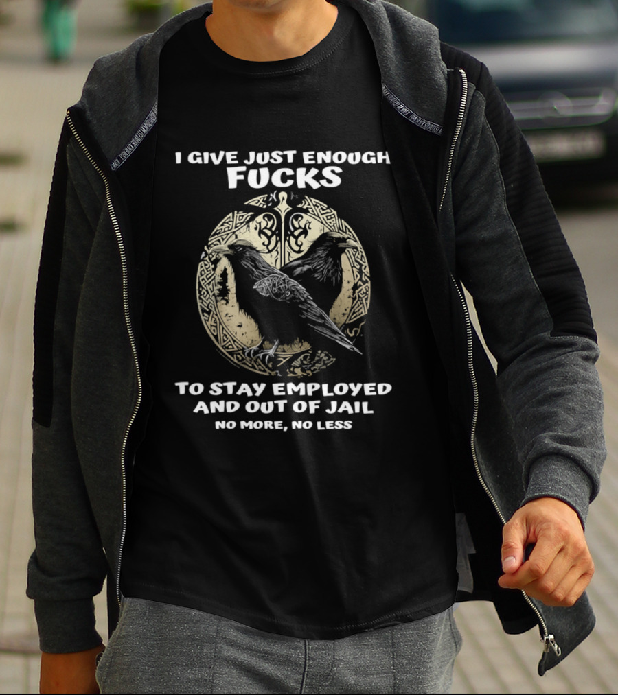 Raven I Give Just Enough Fucks To Stay Employed And Out Of Jail No More No Less T-Shirt