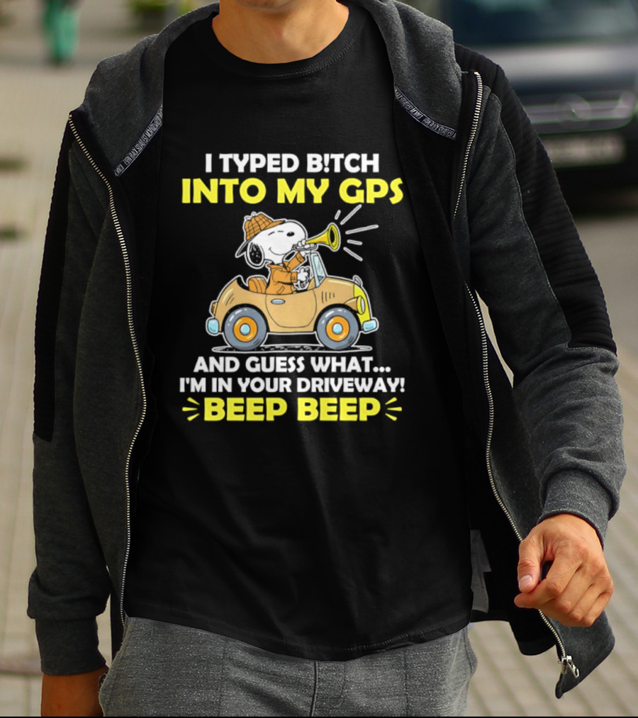 Snoopy Peanuts I Typed Bitch Into My GPS And Guess What I'm In Your Driveway Beep Beep T-Shirt