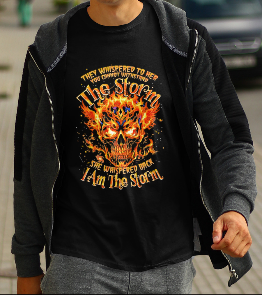 They Whispered To Her You Cannot Withstand The Storm Flaming Skull I Am The Storm T-Shirt