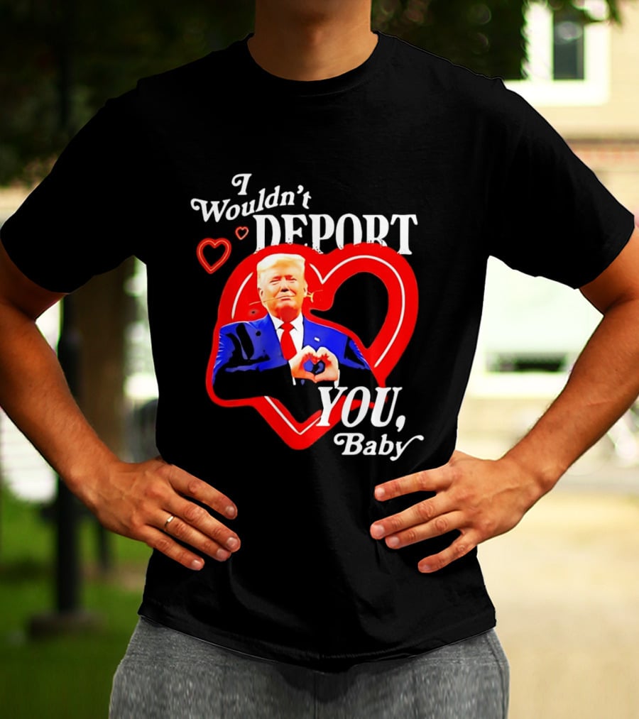 I Wouldn't Deport You Baby Trump Heart Rose T-Shirt