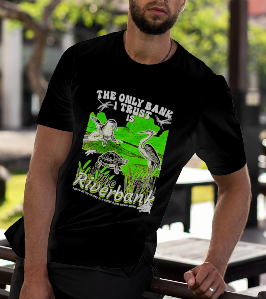 The Only Bank I Trust Is The Riverbank I Gave All My Money To A Turtle Crane Dragonflies T-Shirt