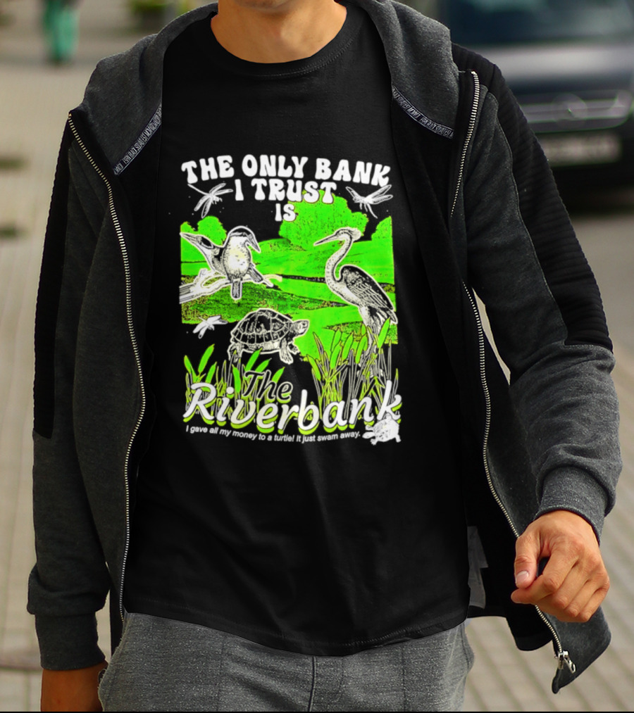 The Only Bank I Trust Is The Riverbank I Gave All My Money To A Turtle Crane Dragonflies T-Shirt