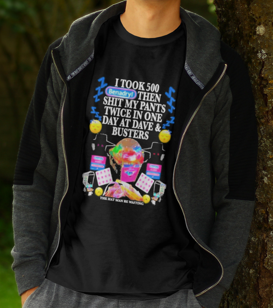 Benadryl I Took 500 Then Shit My Pants Twice In One Day At Dave & Busters T-Shirt