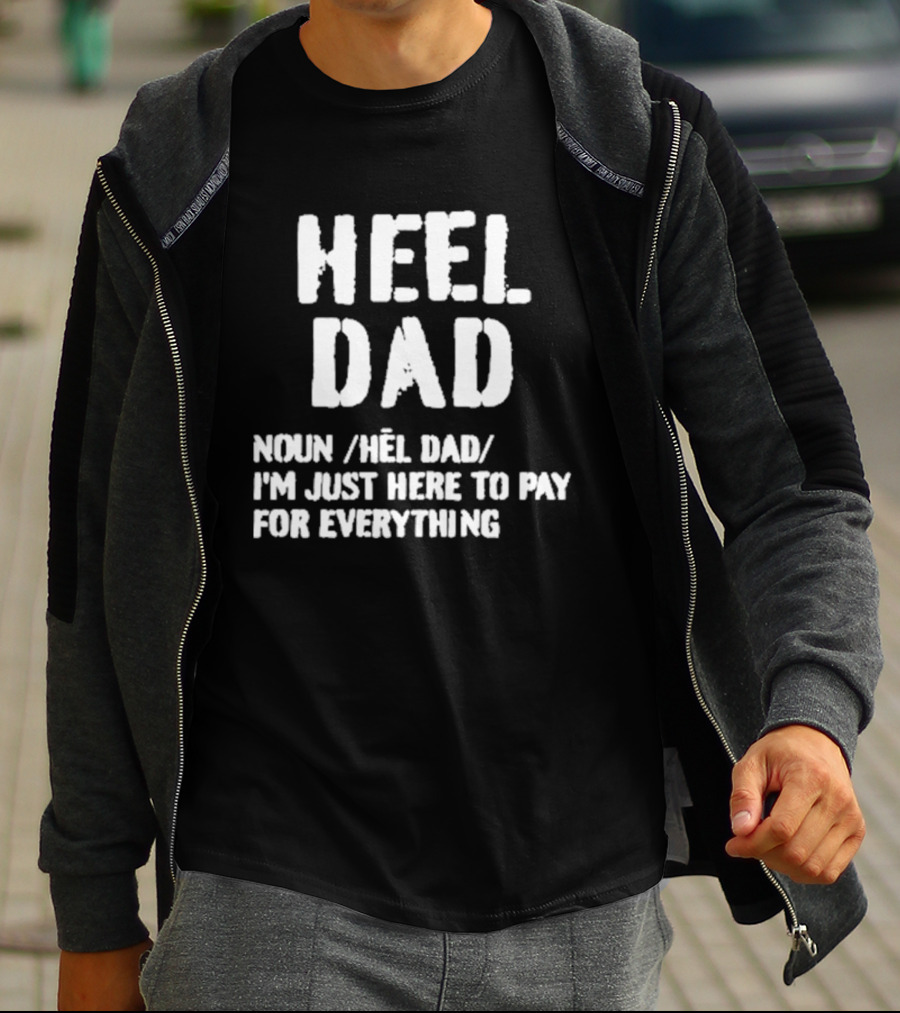 Heel Dad Noun Definition I'm Just Here To Pay For Everything T-Shirt