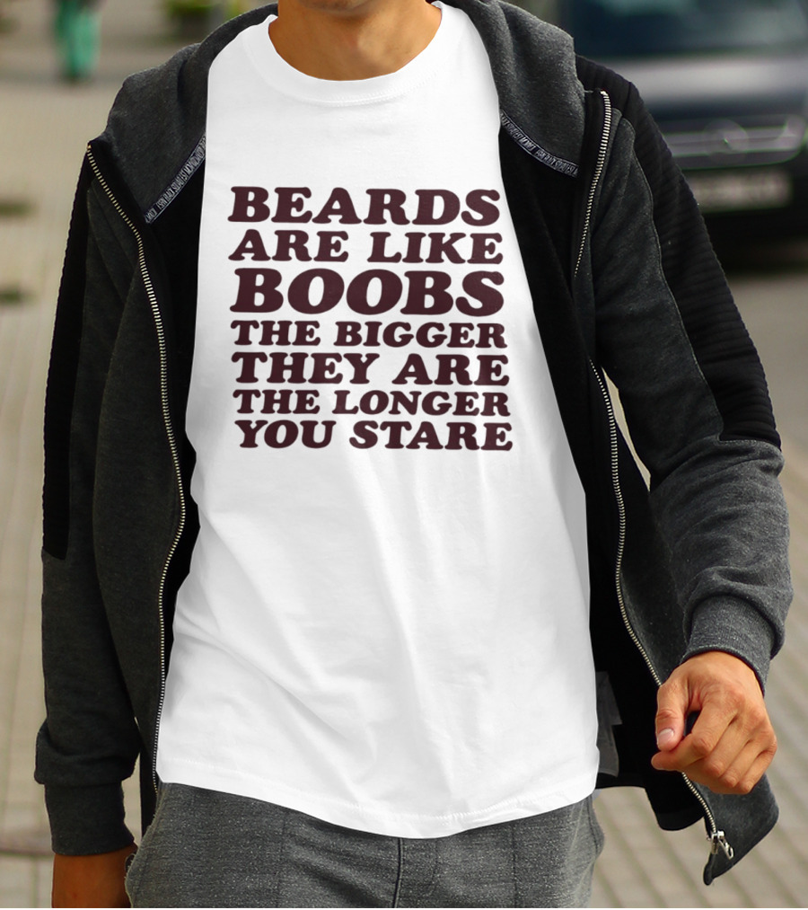 Beards Are Like Boobs The Bigger They Are The Longer You Stare T-Shirt