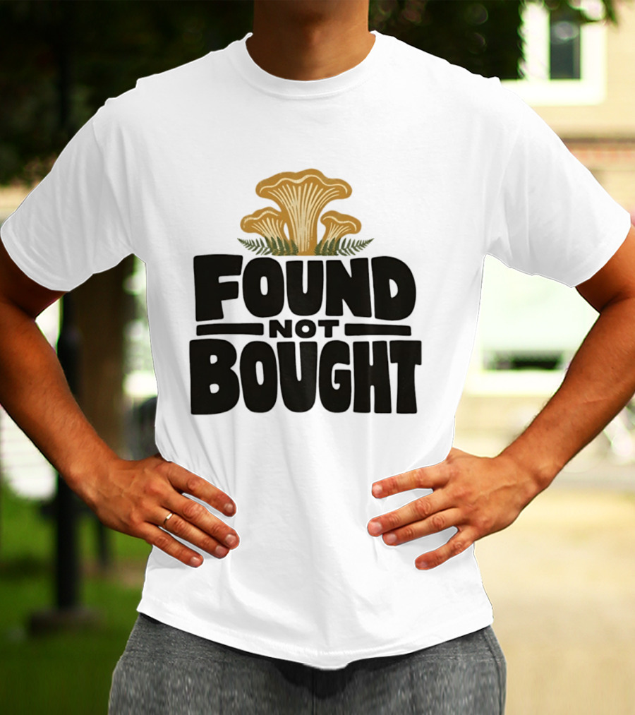 Found Not Bought Mushroom Foraging Forager Chanterelle T-Shirt