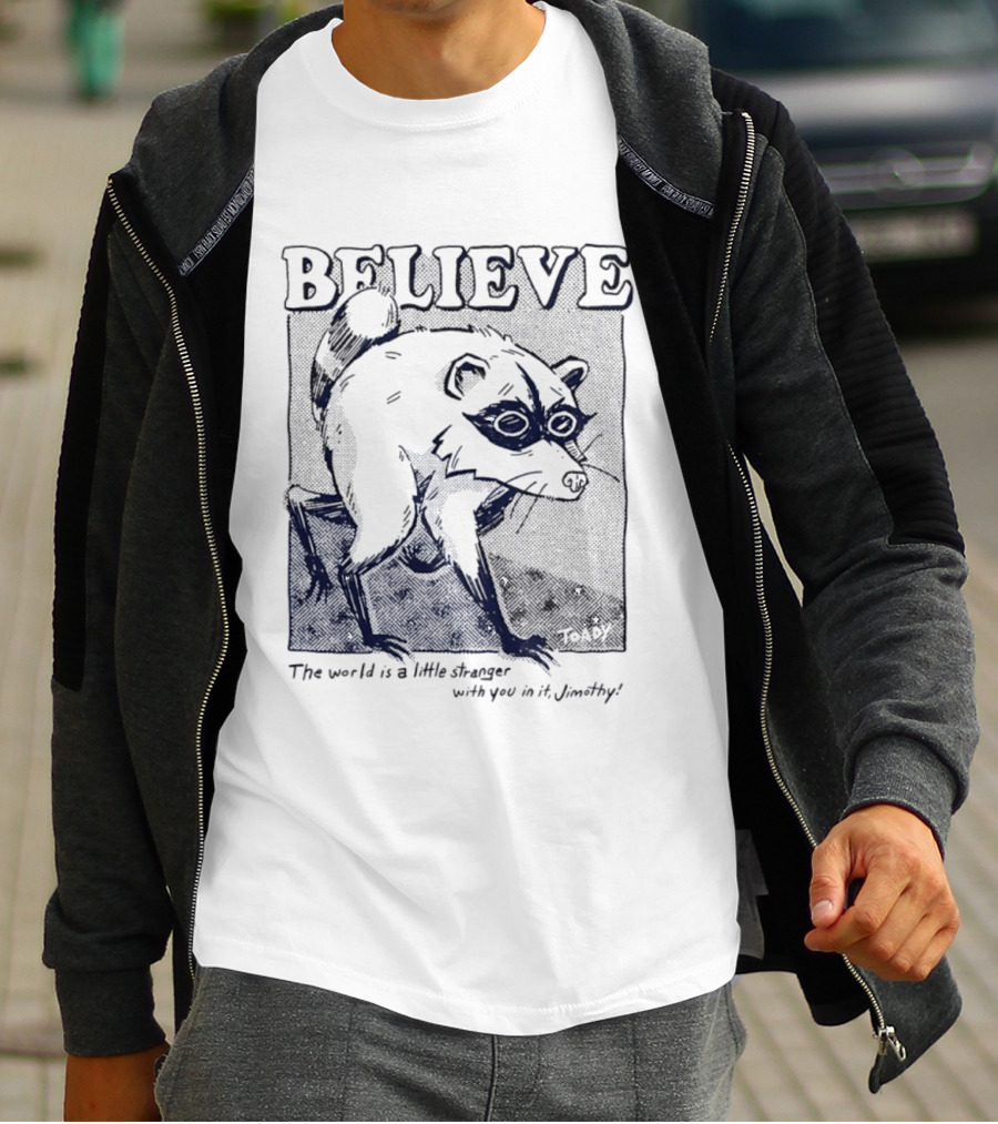 Believe Jimothy Raccoon The World Is A Little Stranger With You In It Toady T-Shirt