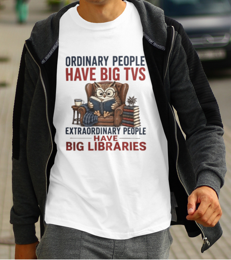 Ordinary People Have Big TVs Extraordinary People Have Big Libraries Owl Reading Books Coffee Chair T-Shirt