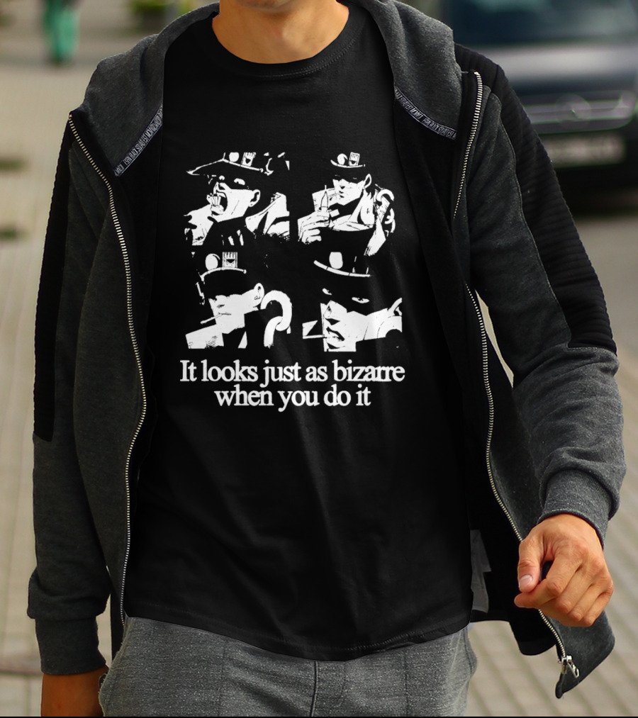 Jojo Bizarre It Looks Just As Bizarre When You Do It T-Shirt