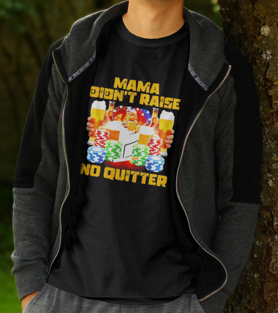 Mama Didn't Raise No Quitter Beer Poker Cigarettes Chips T-Shirt