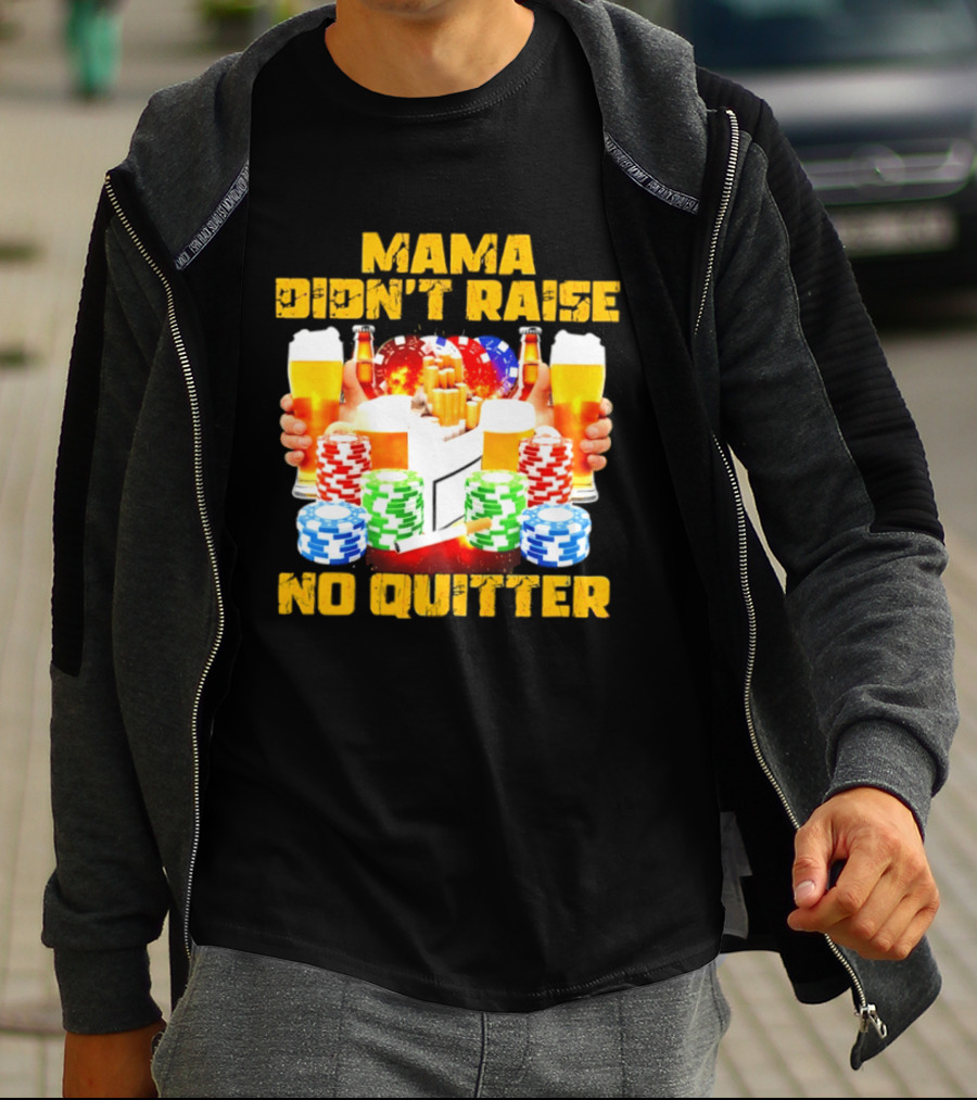 Mama Didn't Raise No Quitter Beer Poker Cigarettes Chips T-Shirt