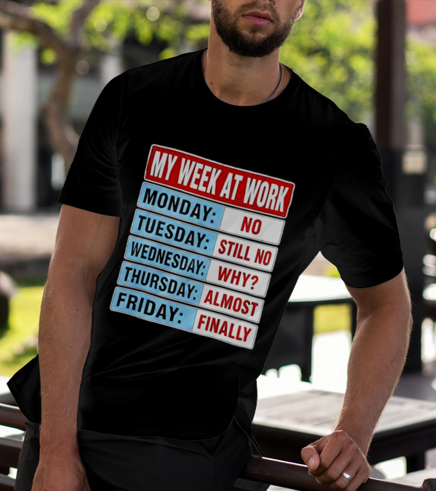 My Week At Work Monday No Tuesday Still No Wednesday Why Thursday Almost Friday Finally T-Shirt