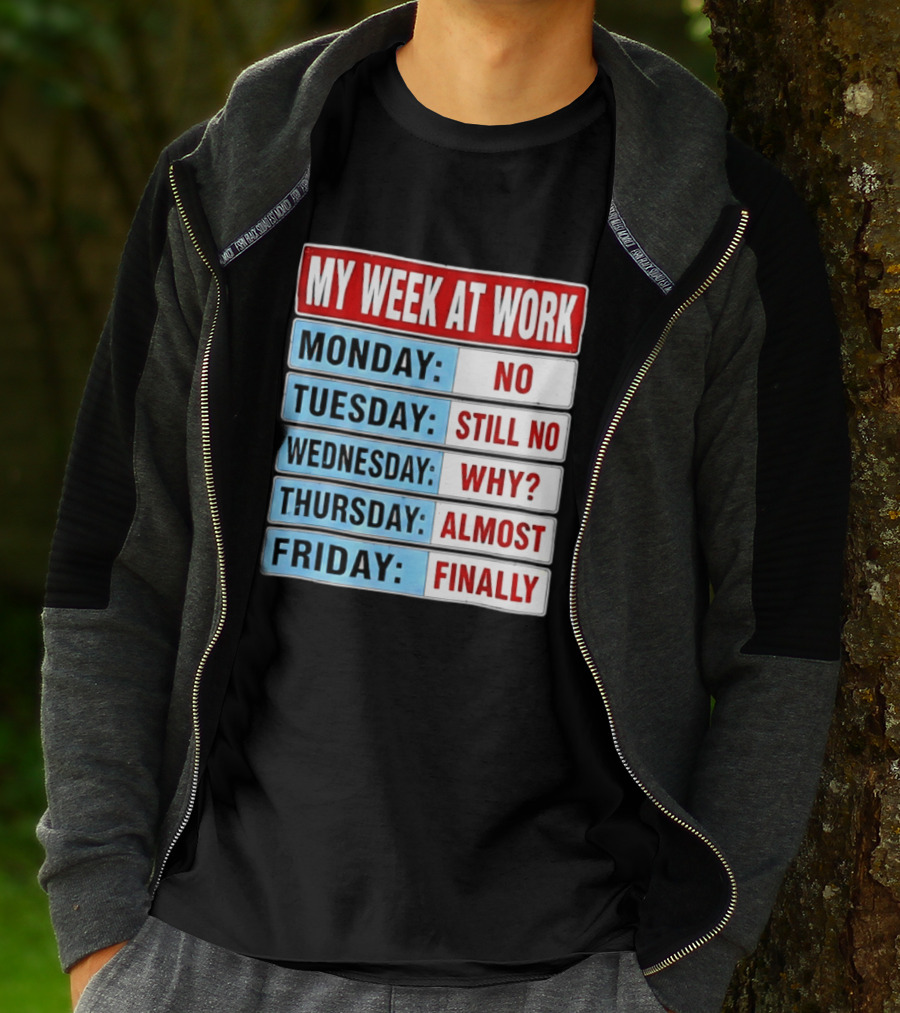 My Week At Work Monday No Tuesday Still No Wednesday Why Thursday Almost Friday Finally T-Shirt