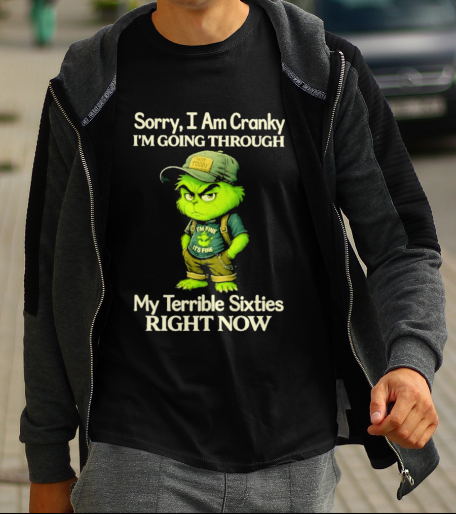 Sorry I Am Cranky I'm Going Through My Terrible Sixties Right Now T-Shirt