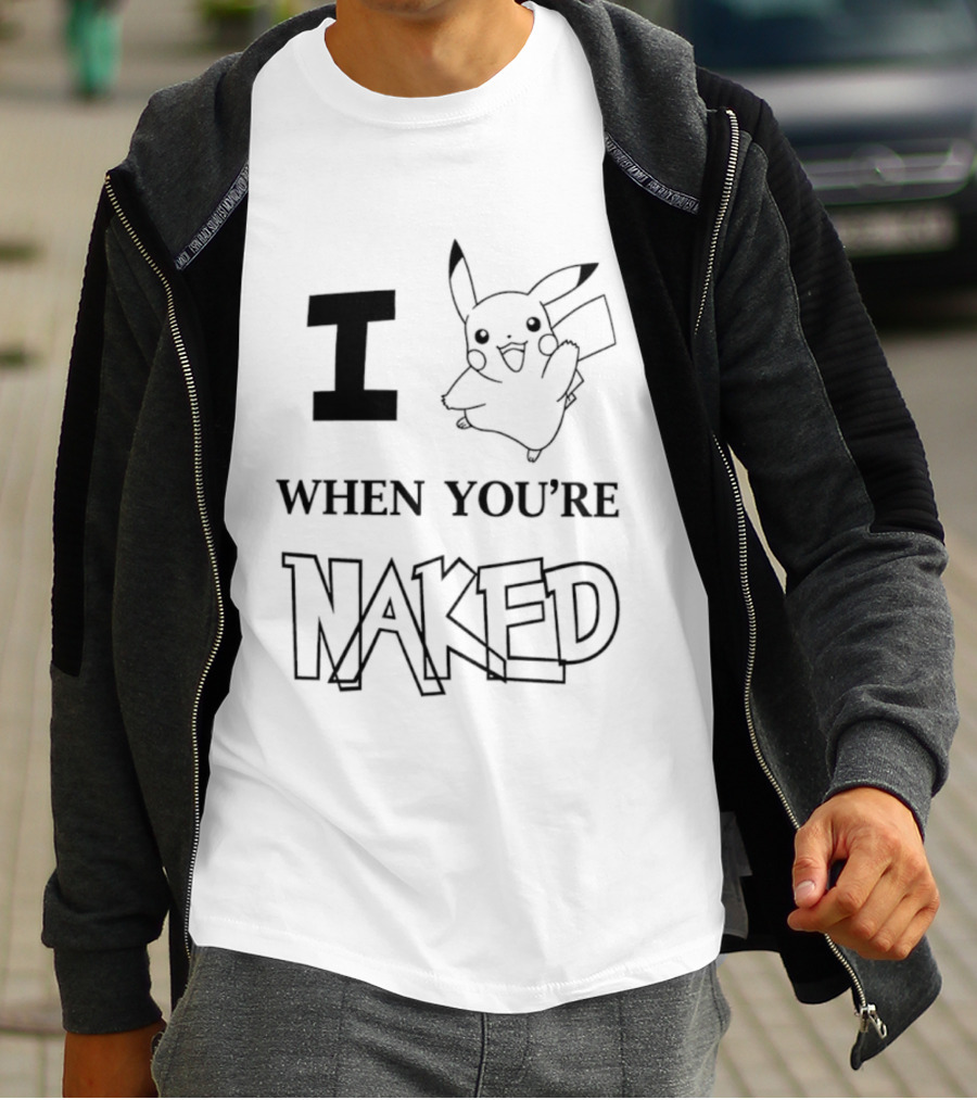 I Pikachu When You're Naked T-Shirt