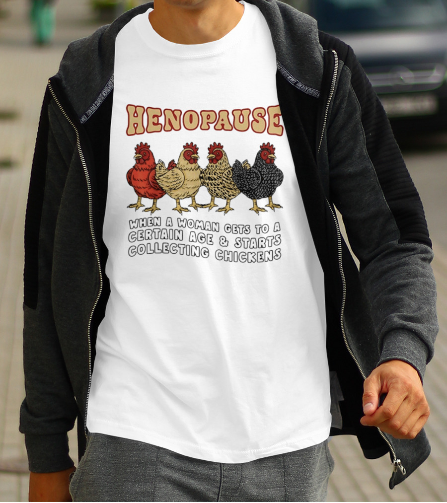 Henopause When A Woman Gets To A Certain Age And Starts Collecting Chickens T-Shirt