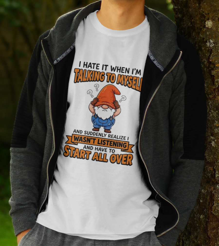 I Hate It When I'm Talking To Myself Realize I Wasn't Listening Have To Start All Over Gnome Orange Hat T-Shirt