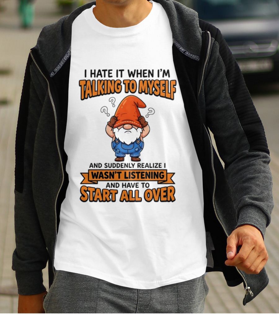 I Hate It When I'm Talking To Myself Realize I Wasn't Listening Have To Start All Over Gnome Orange Hat T-Shirt