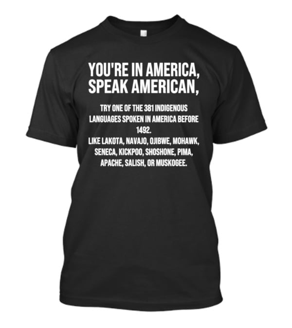 You're In America Speak American Indigenous Languages Lakota Navajo Ojibwe Mohawk Seneca Kickapoo Shoshone Pima Apache Salish Muskogee T-Shirt