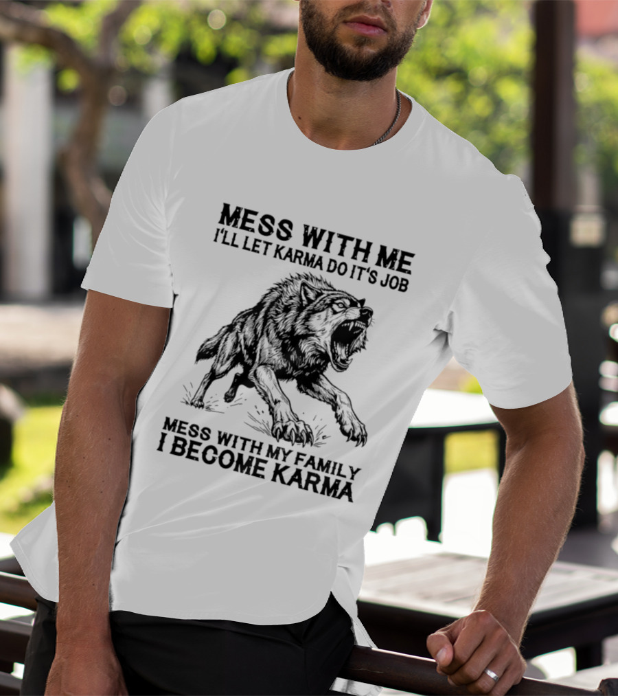 Mess With Me Let Karma Do Its Job Wolf Mess With My Family I Become Karma T-Shirt