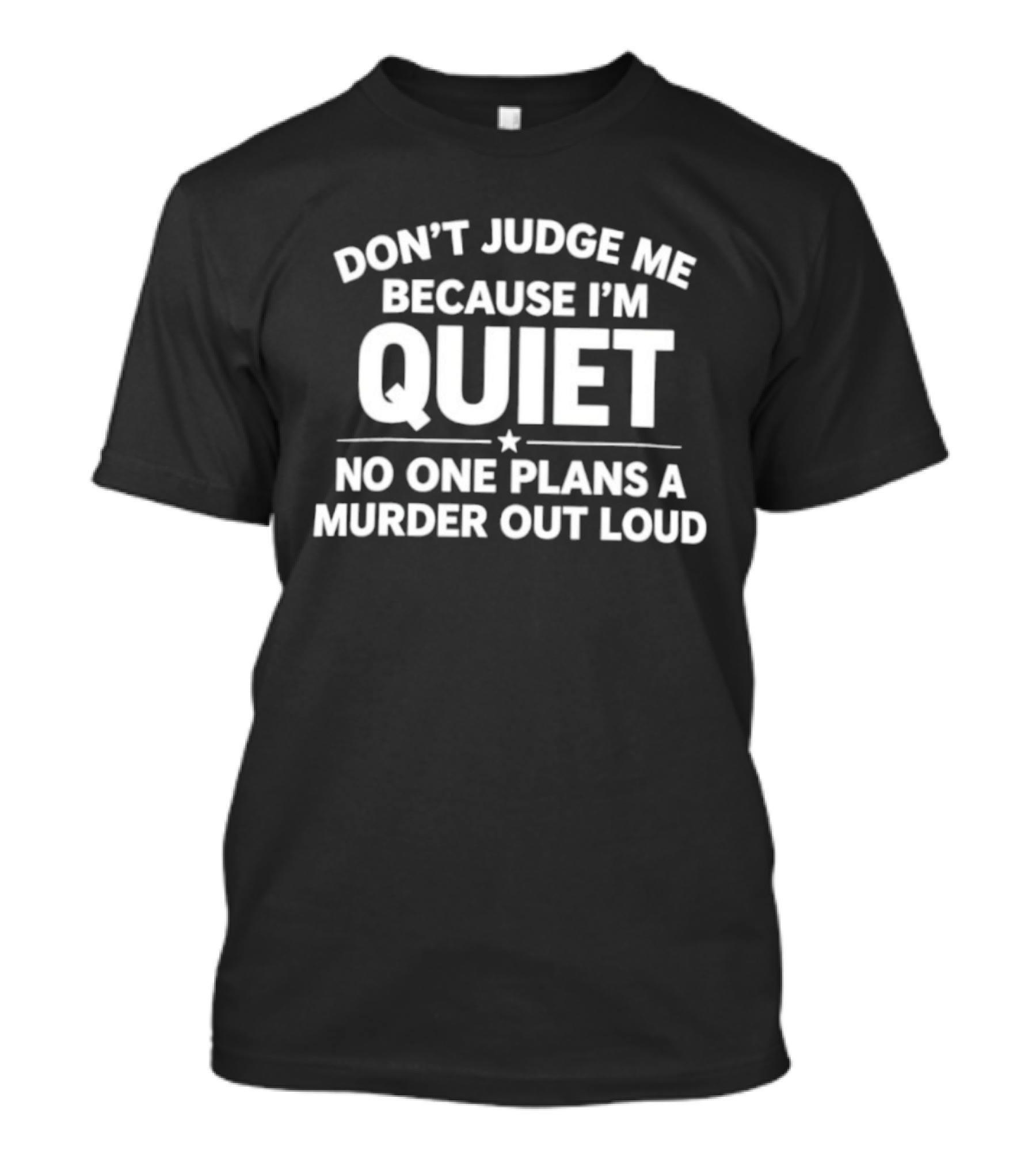 Don't Judge Me Because I'm Quiet No One Plans A Murder Out Loud T-Shirt