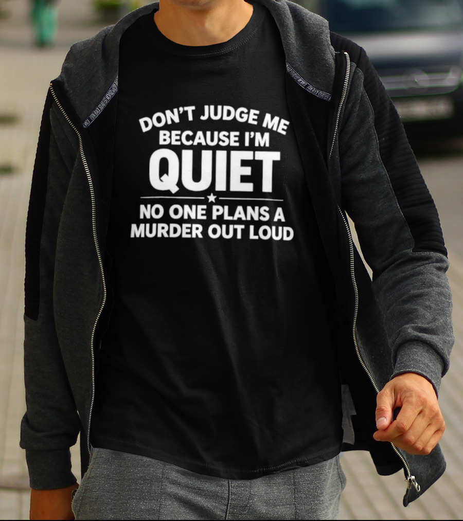 Don't Judge Me Because I'm Quiet No One Plans A Murder Out Loud T-Shirt