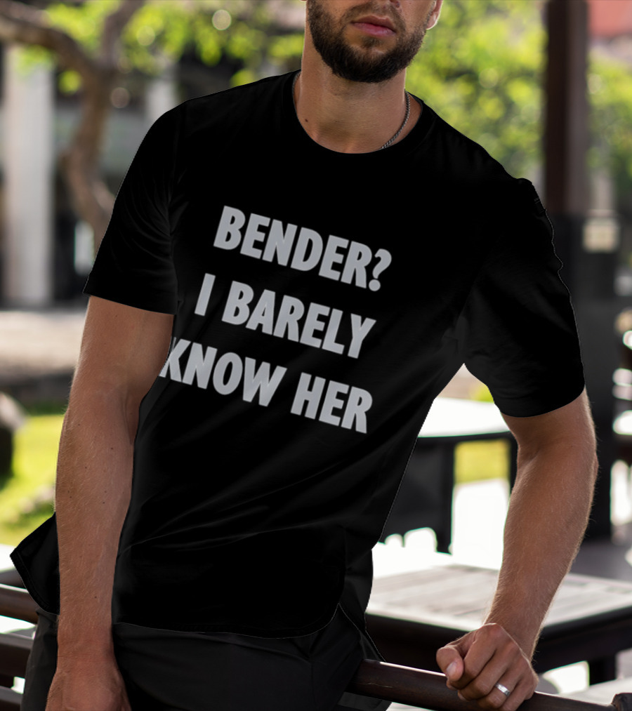 Bender I Barely Know Her Futurama T-Shirt