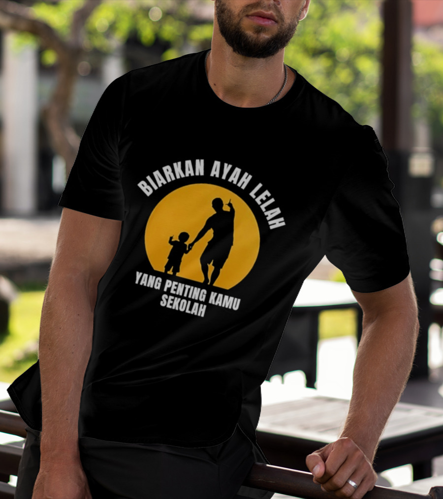 Biarkan Ayah Lelah Yang Penting Kamu Sekolah Ayah Dan Anak Siluet Matahari T-Shirt